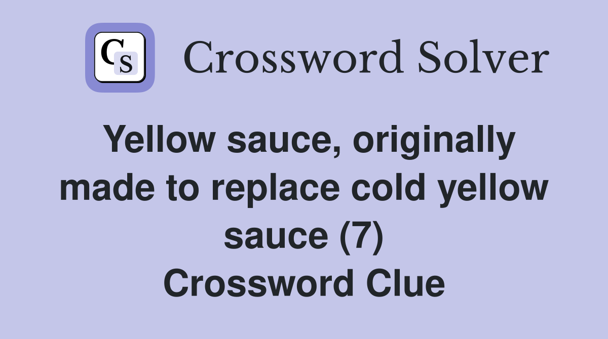 Yellow sauce, originally made to replace cold yellow sauce (7) Crossword Clue