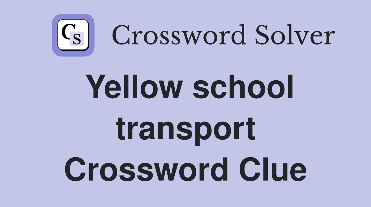 Yellow school transport Crossword Clue