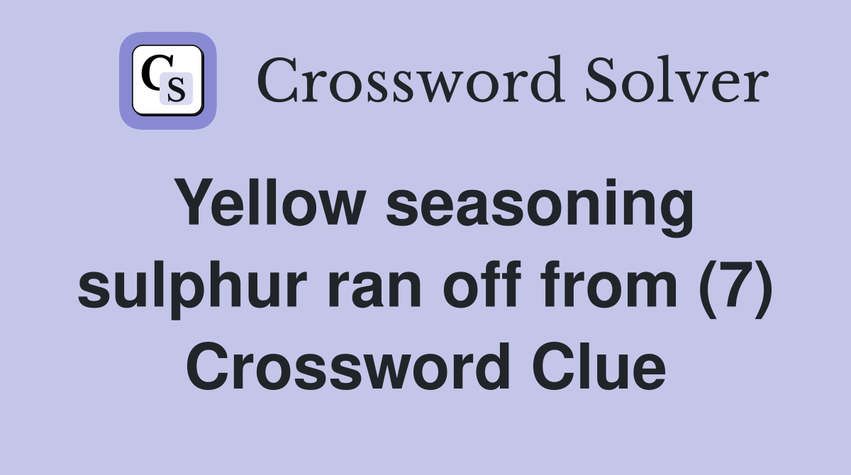 Yellow seasoning sulphur ran off from (7) Crossword Clue