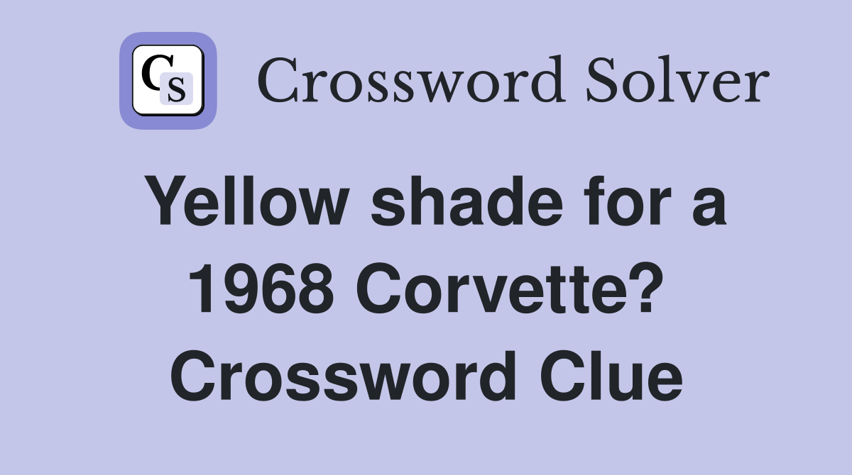 Yellow shade for a 1968 Corvette? Crossword Clue