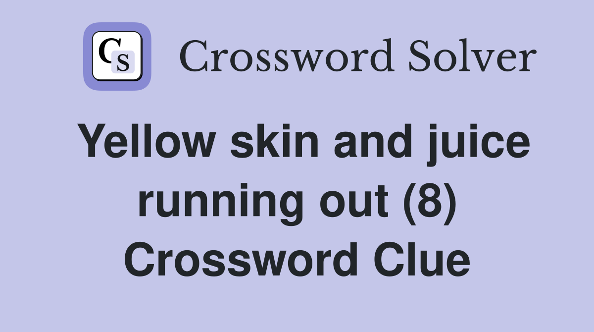 Yellow skin and juice running out (8) Crossword Clue