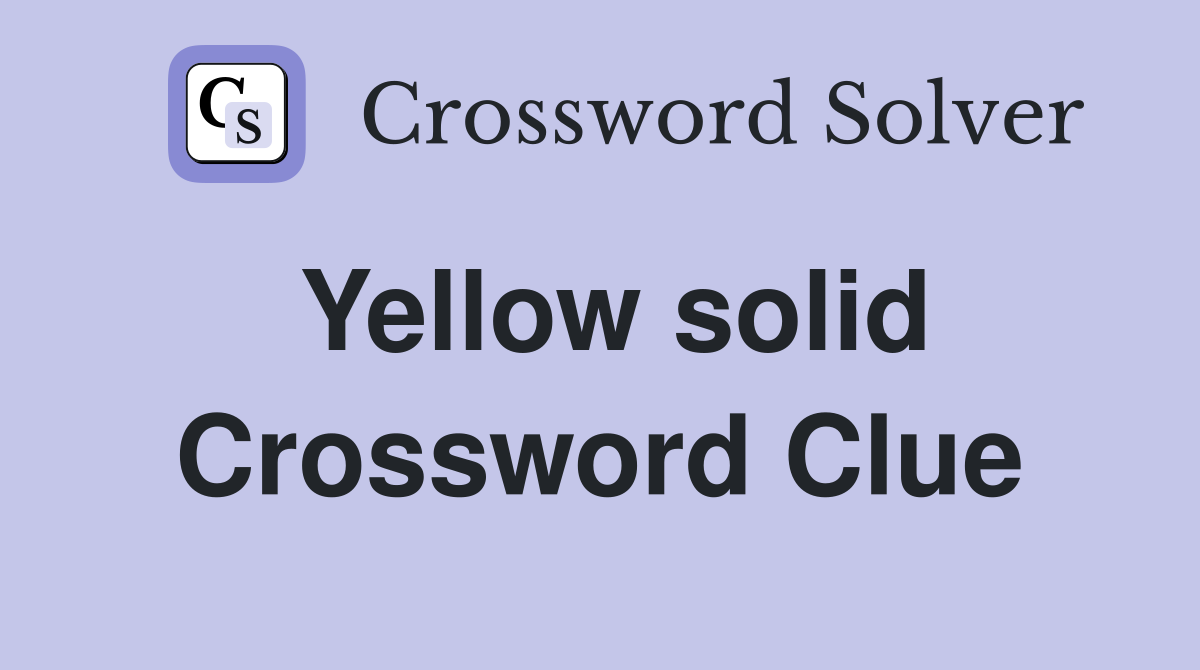 Yellow solid Crossword Clue