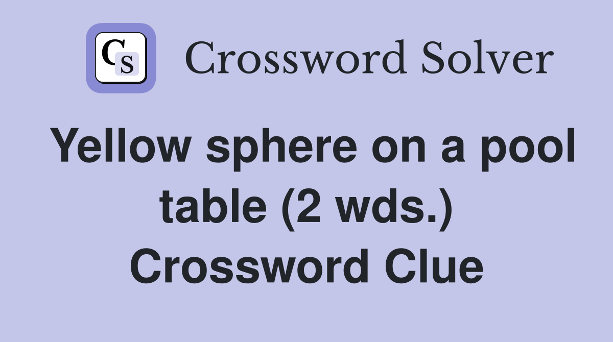 Yellow sphere on a pool table (2 wds.) Crossword Clue
