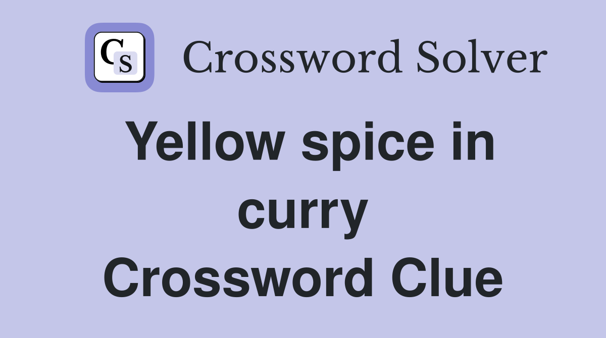 Yellow spice in curry Crossword Clue