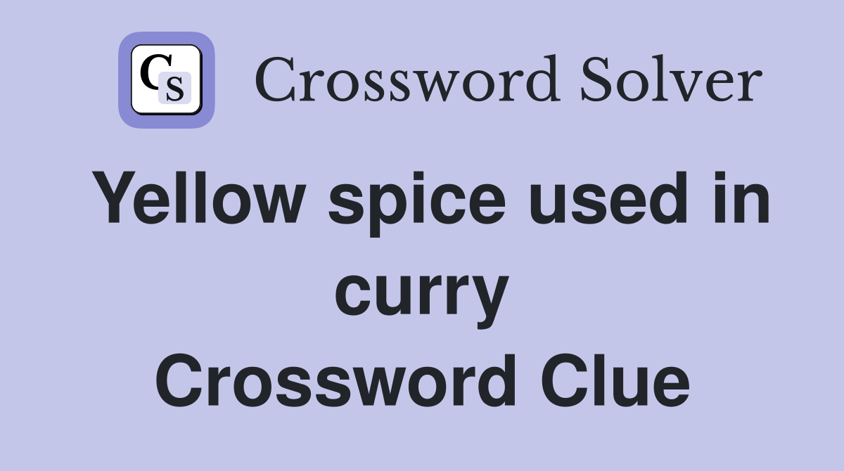 Yellow spice used in curry Crossword Clue