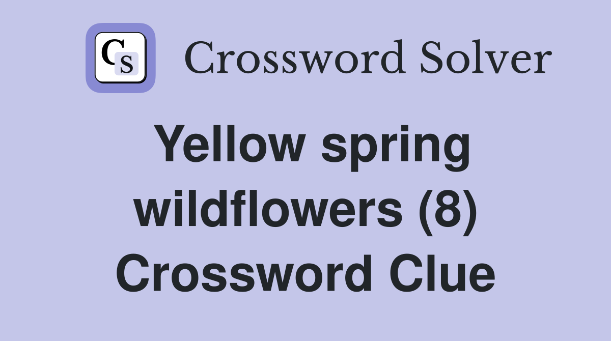 Yellow spring wildflowers (8) Crossword Clue