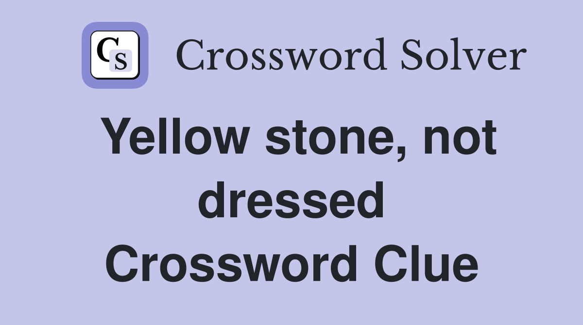 Yellow stone, not dressed Crossword Clue