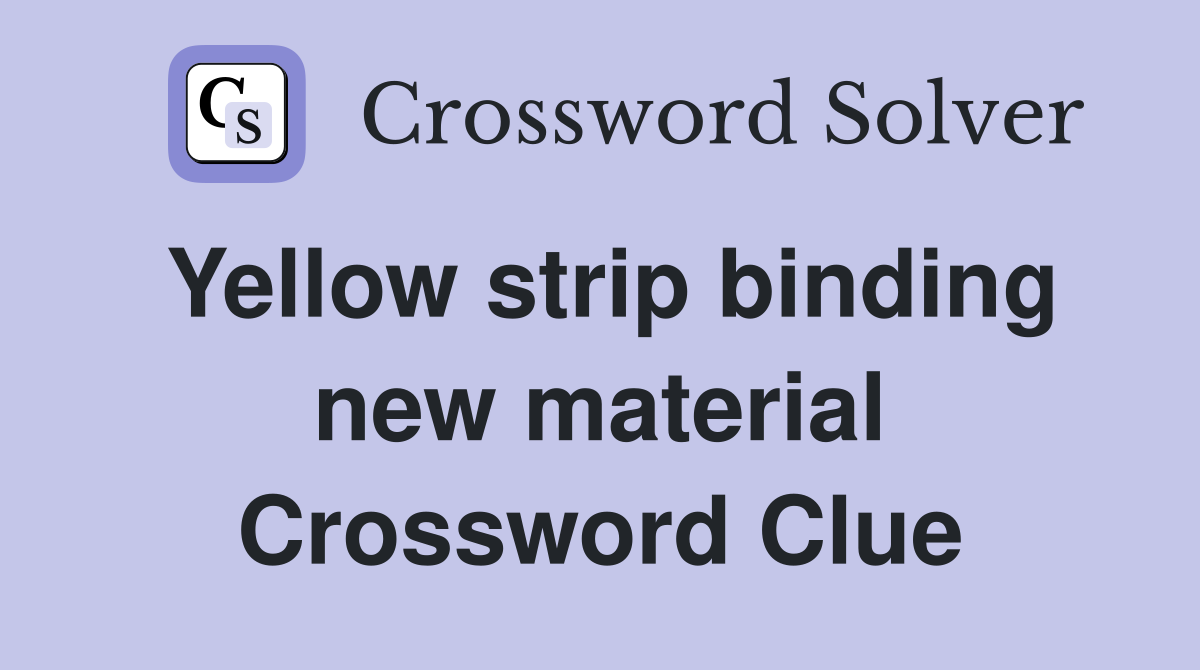 Yellow strip binding new material Crossword Clue