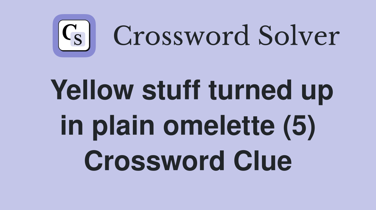 Yellow stuff turned up in plain omelette (5) Crossword Clue