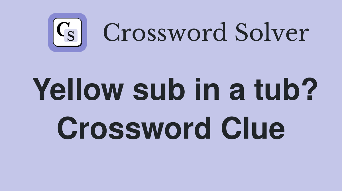 Yellow sub in a tub? Crossword Clue