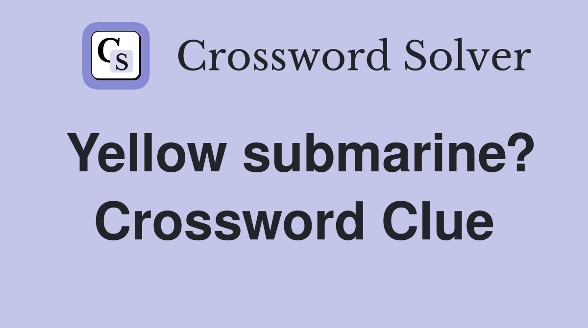 Yellow submarine? Crossword Clue