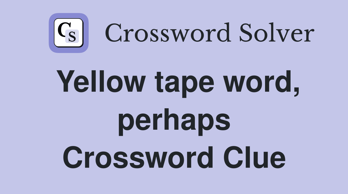 Yellow tape word, perhaps Crossword Clue