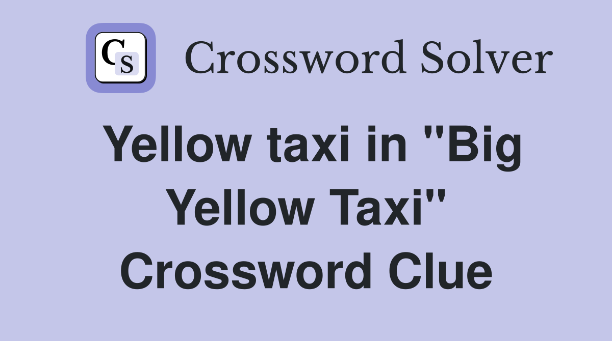 Yellow taxi in "Big Yellow Taxi" Crossword Clue