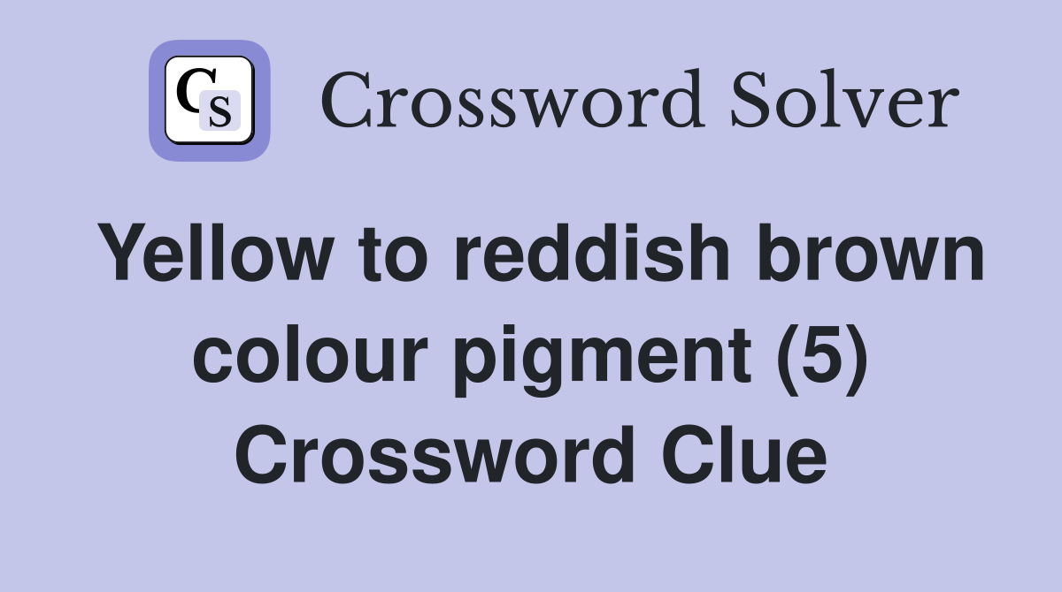 Yellow to reddish brown colour pigment (5) Crossword Clue