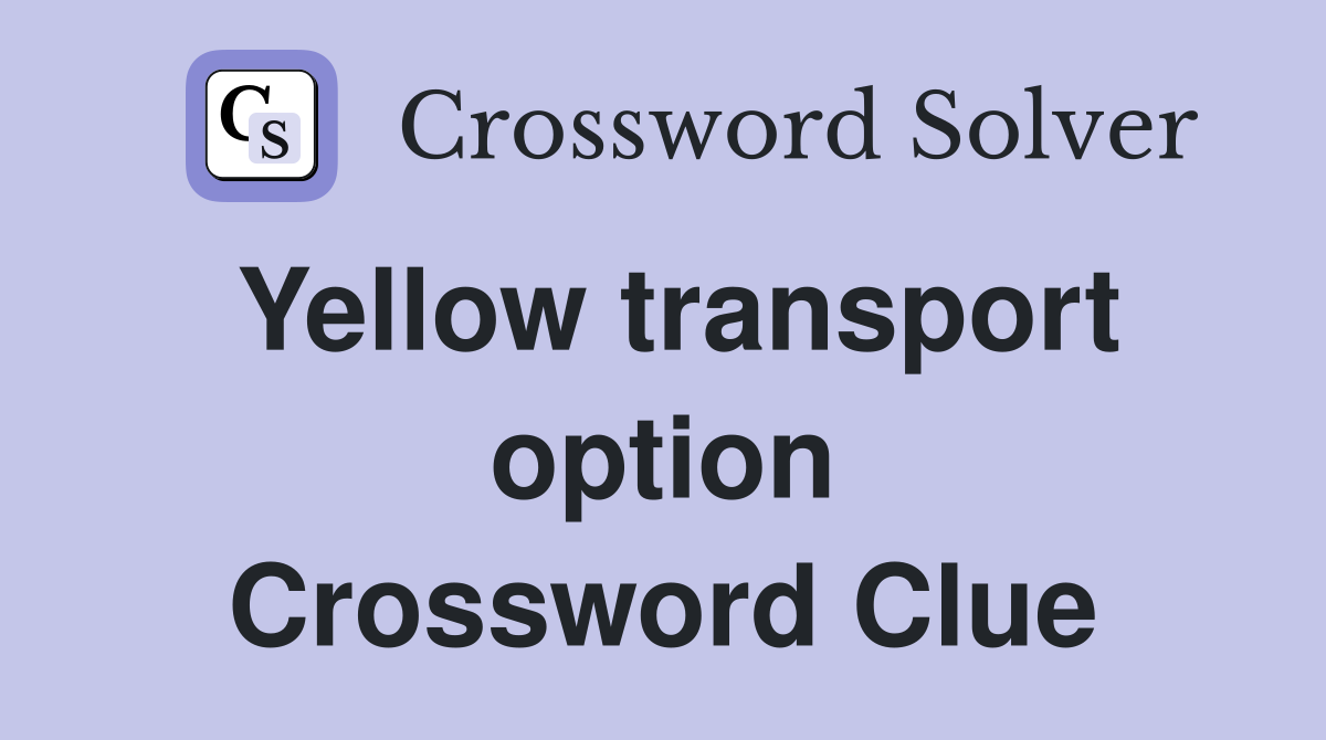 Yellow transport option Crossword Clue