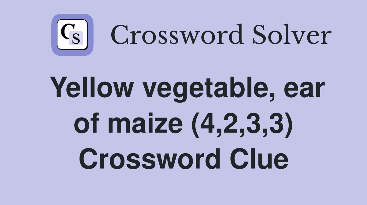 Yellow vegetable, ear of maize (4,2,3,3) Crossword Clue