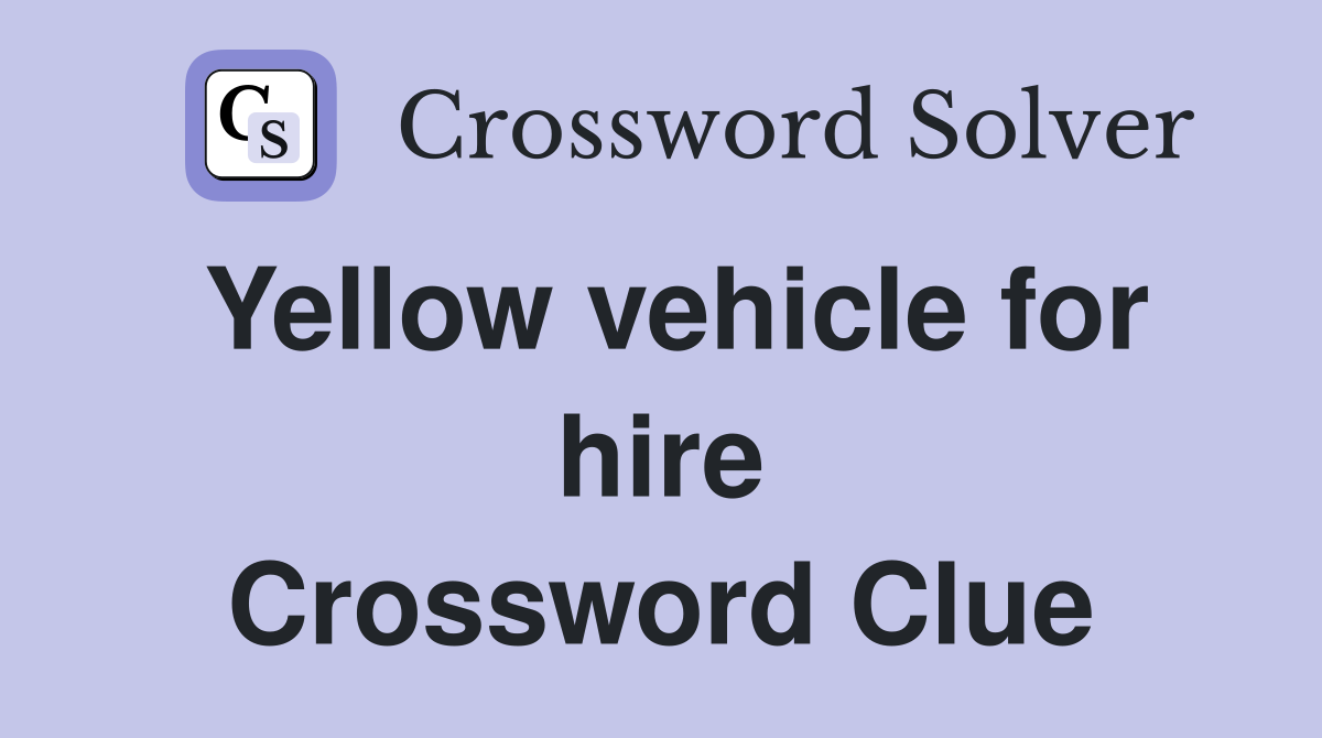 Yellow vehicle for hire Crossword Clue