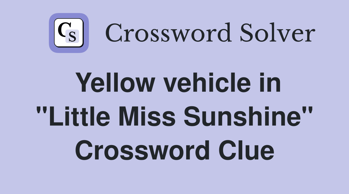Yellow vehicle in "Little Miss Sunshine" Crossword Clue