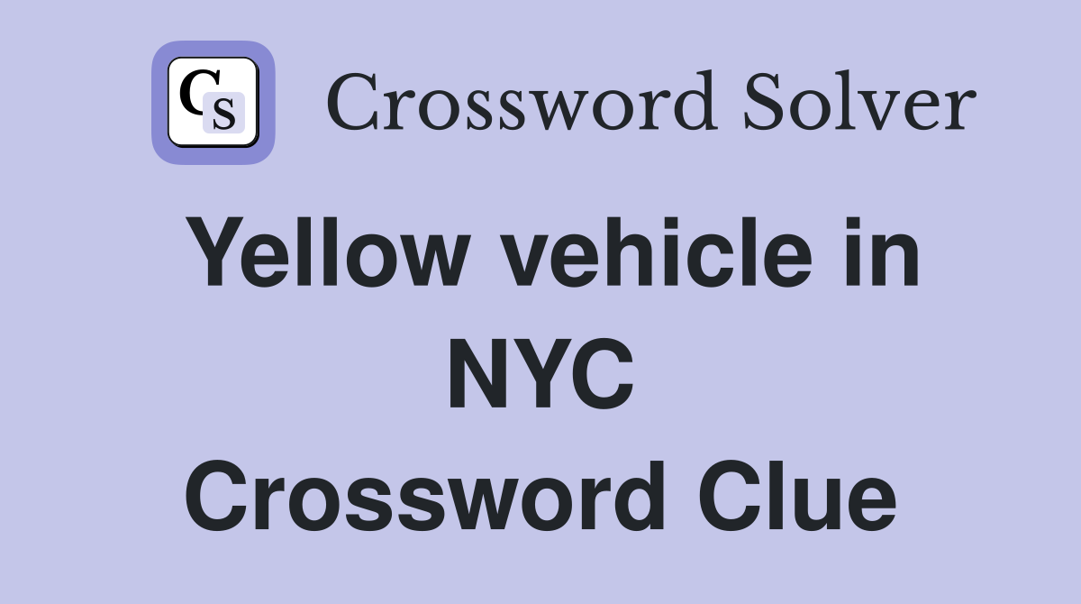 Yellow vehicle in NYC Crossword Clue