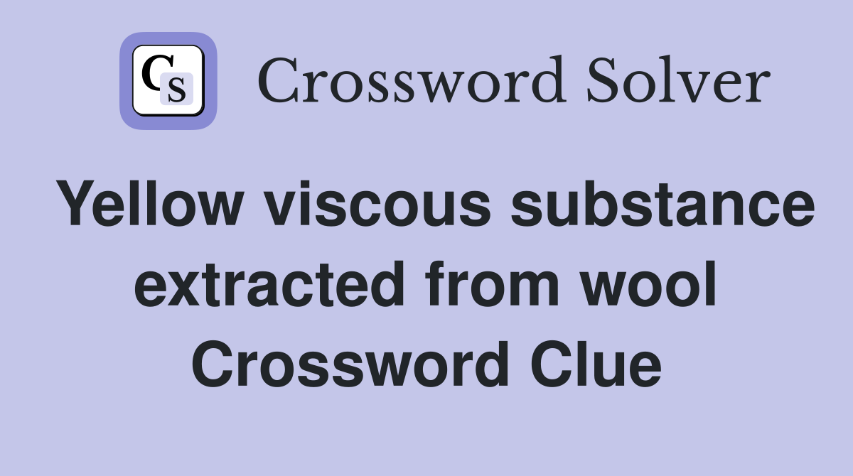 Yellow viscous substance extracted from wool Crossword Clue