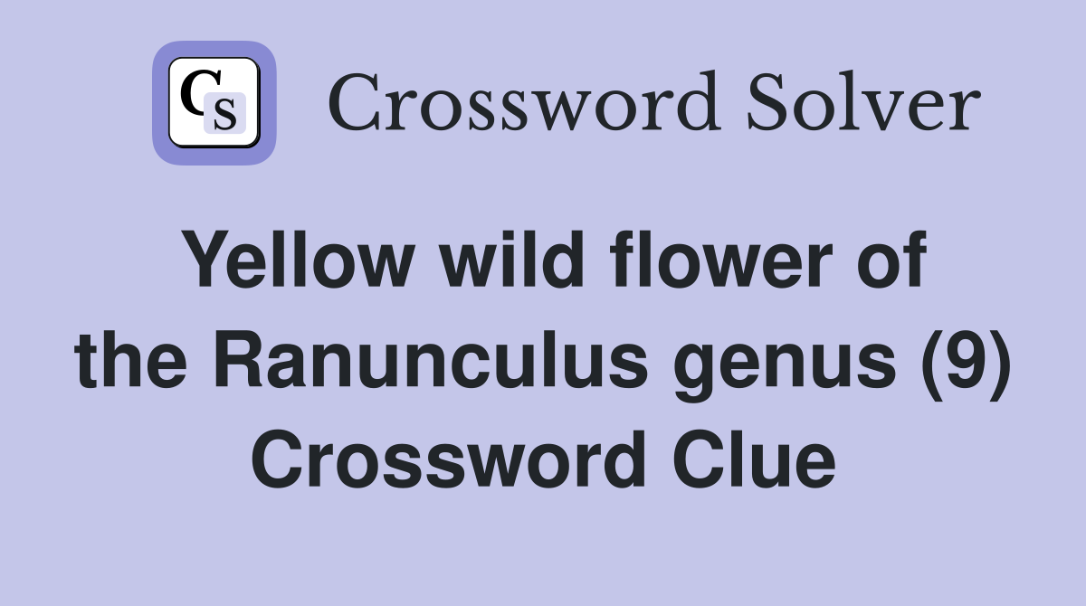 Yellow wild flower of the Ranunculus genus (9) Crossword Clue