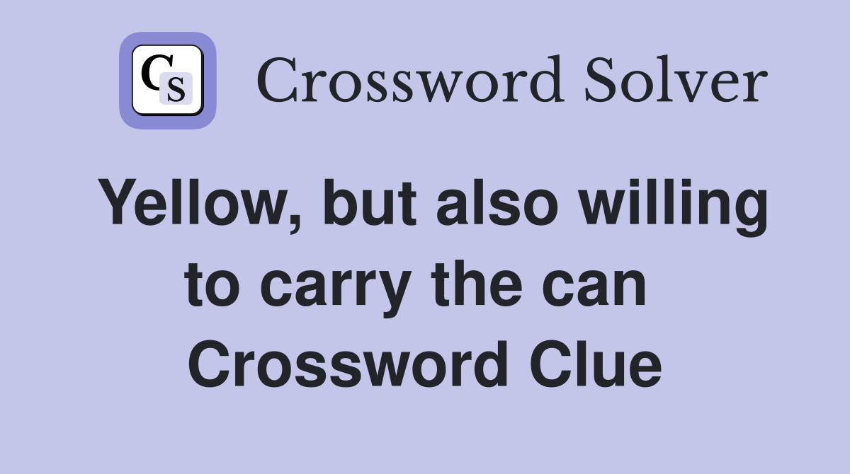 Yellow, but also willing to carry the can  Crossword Clue