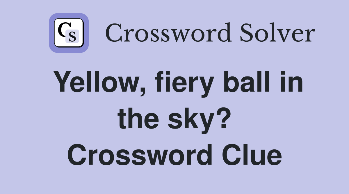 Yellow, fiery ball in the sky? Crossword Clue
