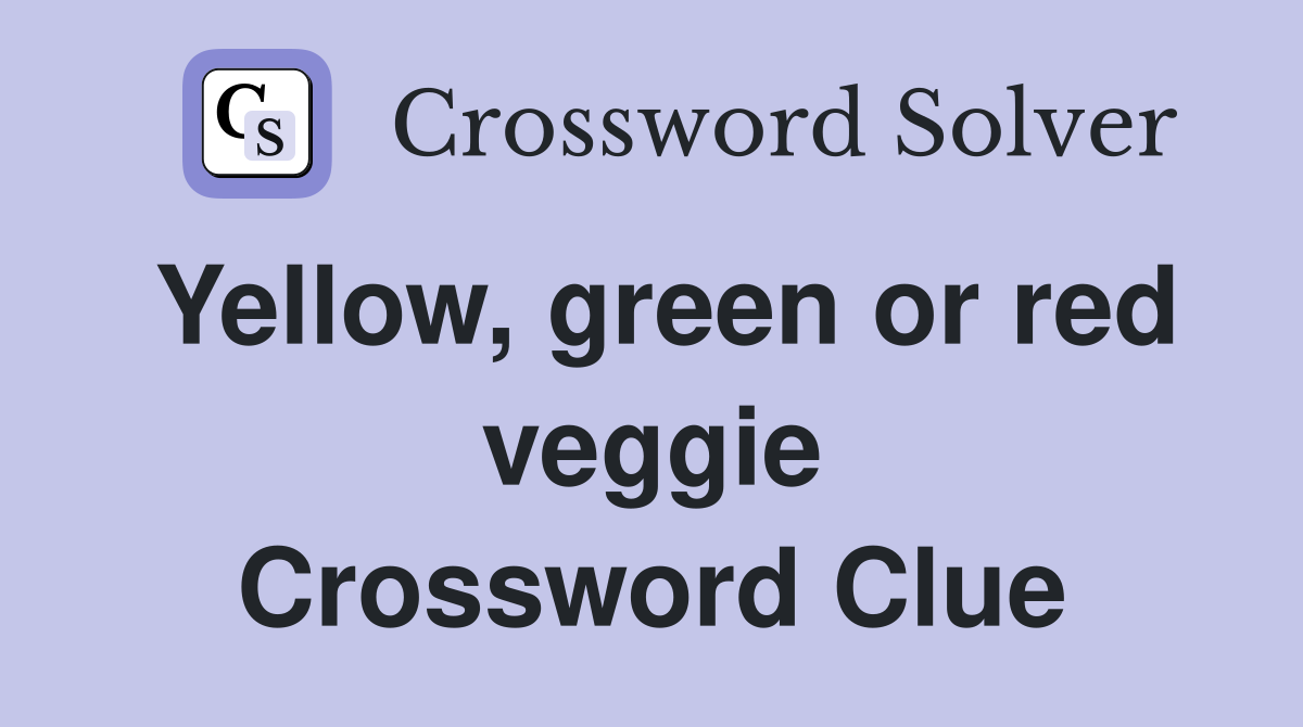 Yellow, green or red veggie Crossword Clue
