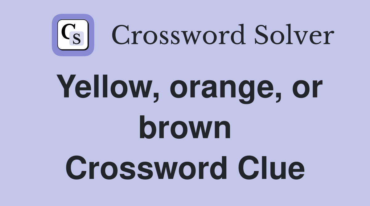 Yellow, orange, or brown Crossword Clue