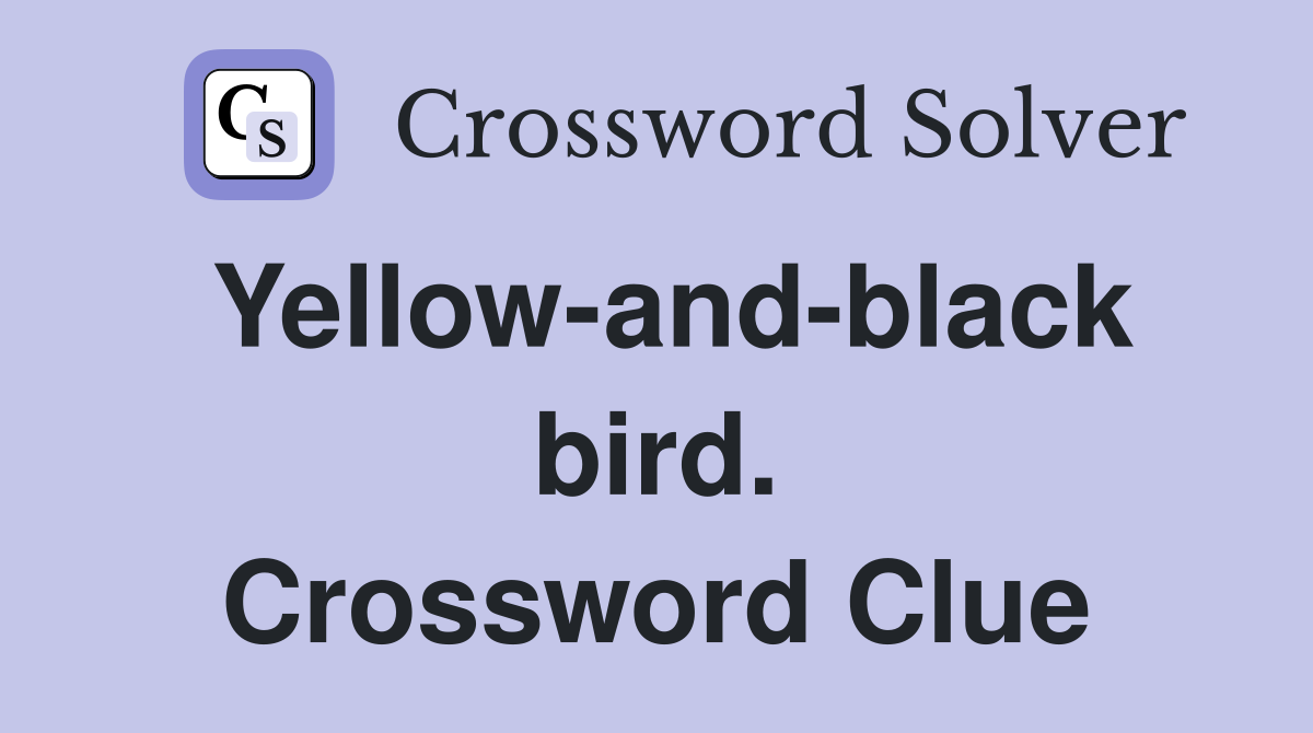 Yellow-and-black bird. Crossword Clue