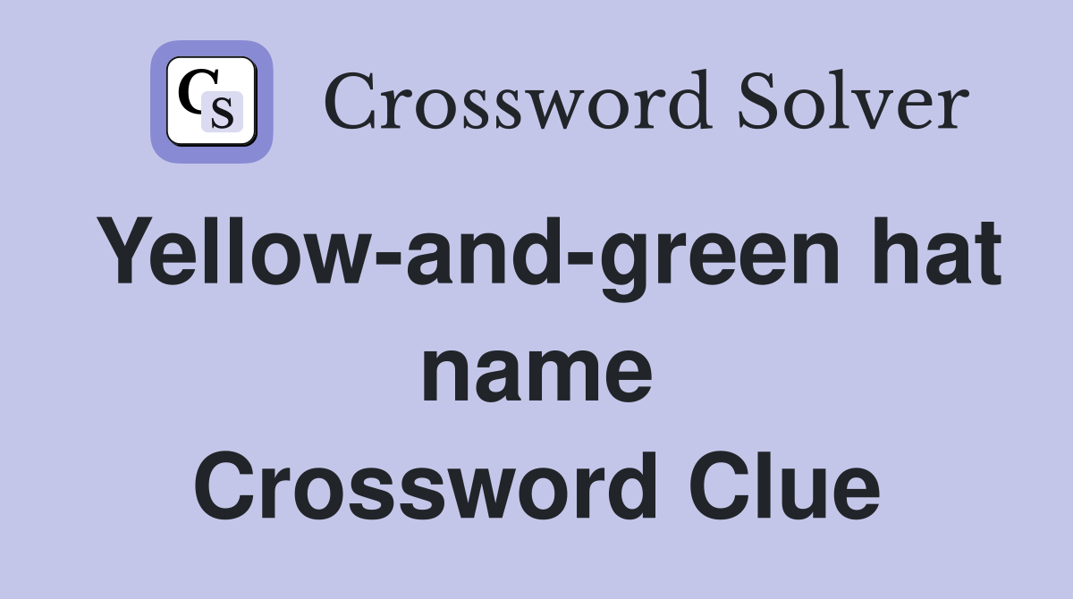 Yellow-and-green hat name Crossword Clue