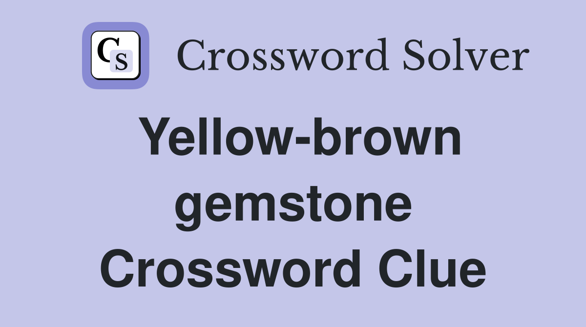 Yellow-brown gemstone Crossword Clue
