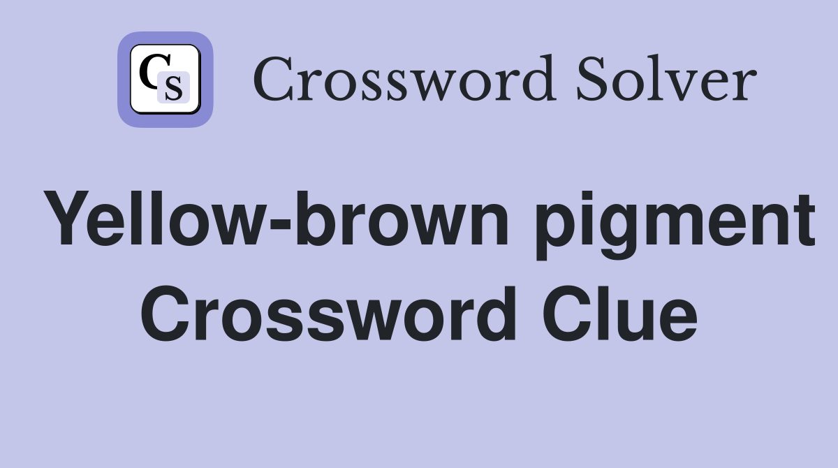 Yellow-brown pigment Crossword Clue
