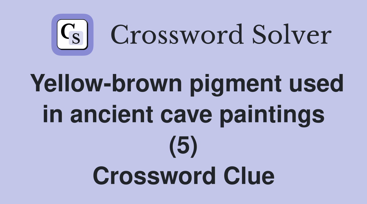Yellow-brown pigment used in ancient cave paintings (5) Crossword Clue