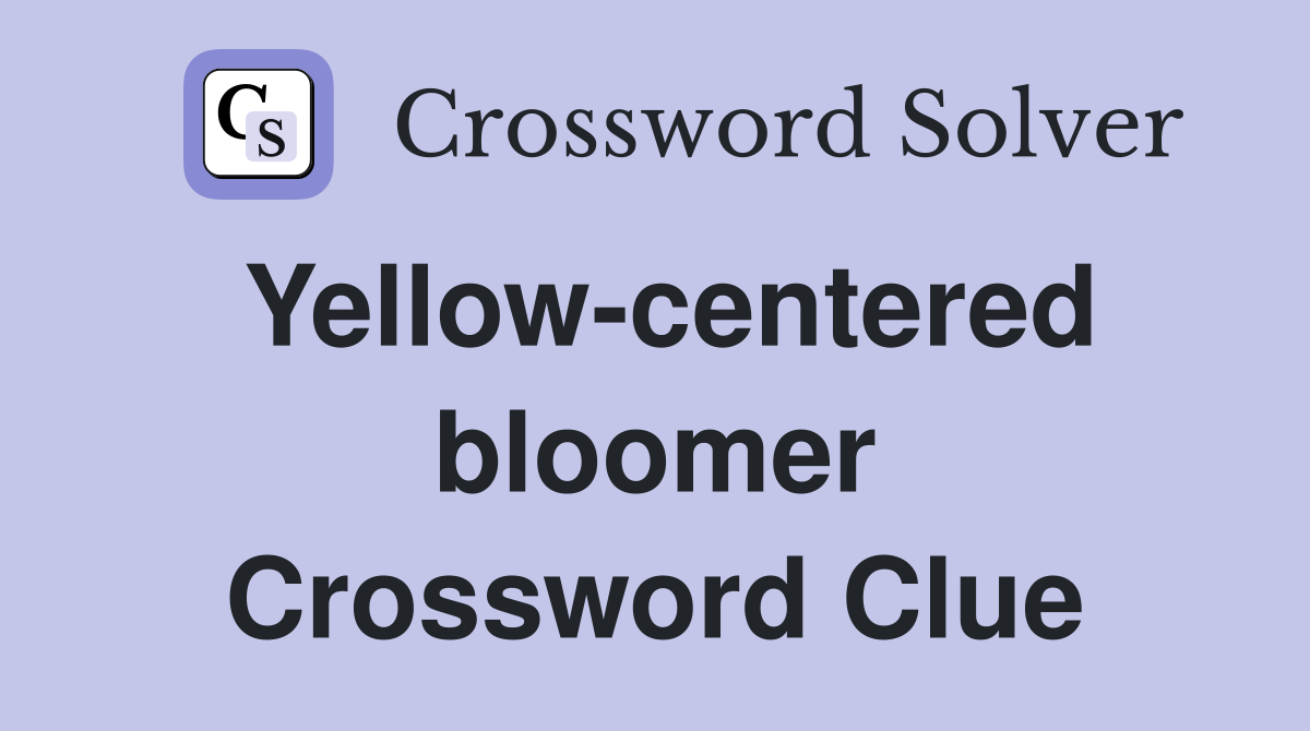 Yellow-centered bloomer Crossword Clue