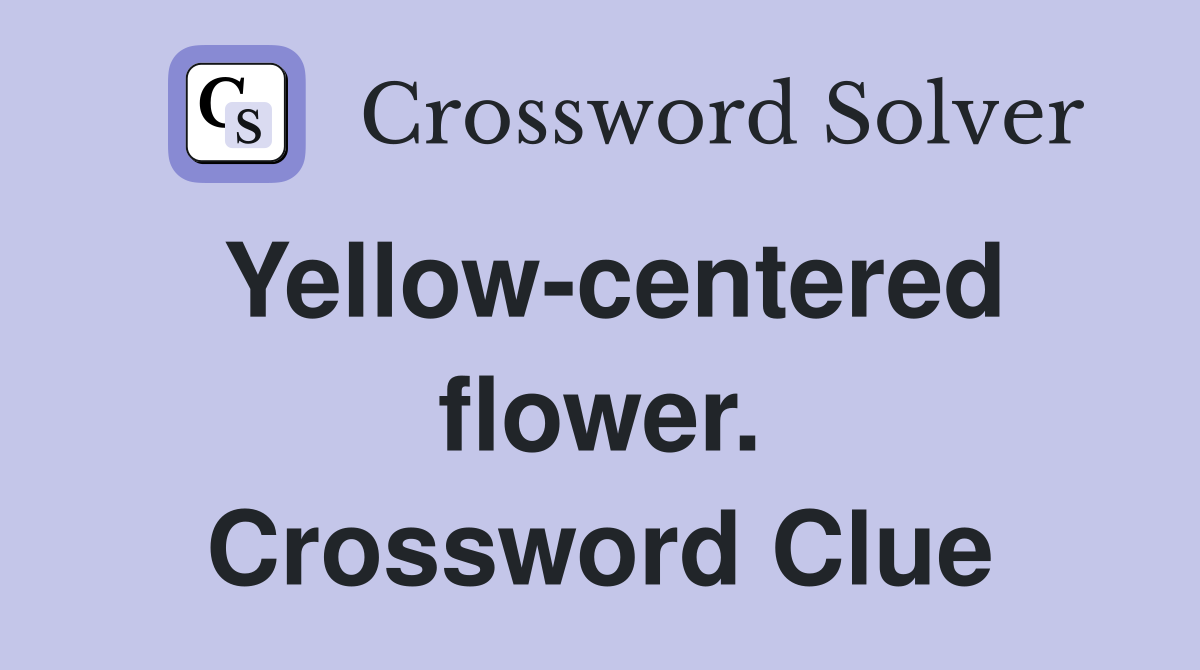 Yellow-centered flower. Crossword Clue