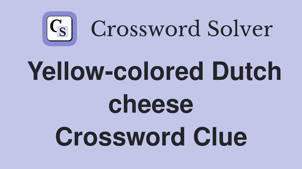 Yellow-colored Dutch cheese Crossword Clue