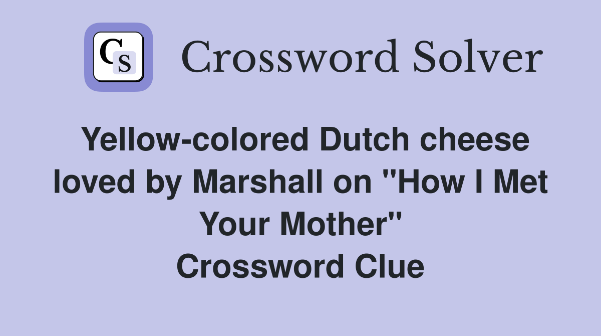 Yellow-colored Dutch cheese loved by Marshall on "How I Met Your Mother" Crossword Clue
