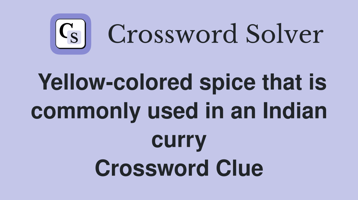Yellow-colored spice that is commonly used in an Indian curry Crossword Clue