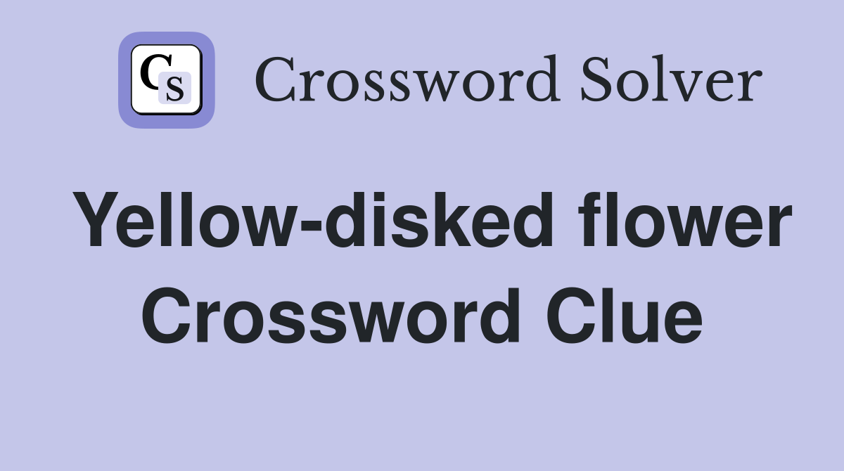 Yellow-disked flower Crossword Clue