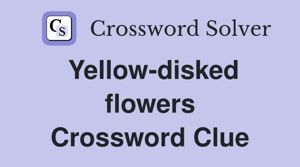 Yellow-disked flowers Crossword Clue