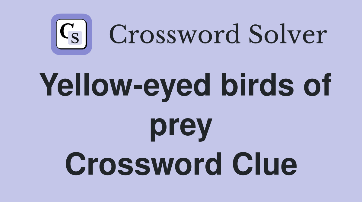 Yellow-eyed birds of prey Crossword Clue