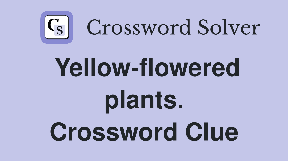 Yellow-flowered plants. Crossword Clue