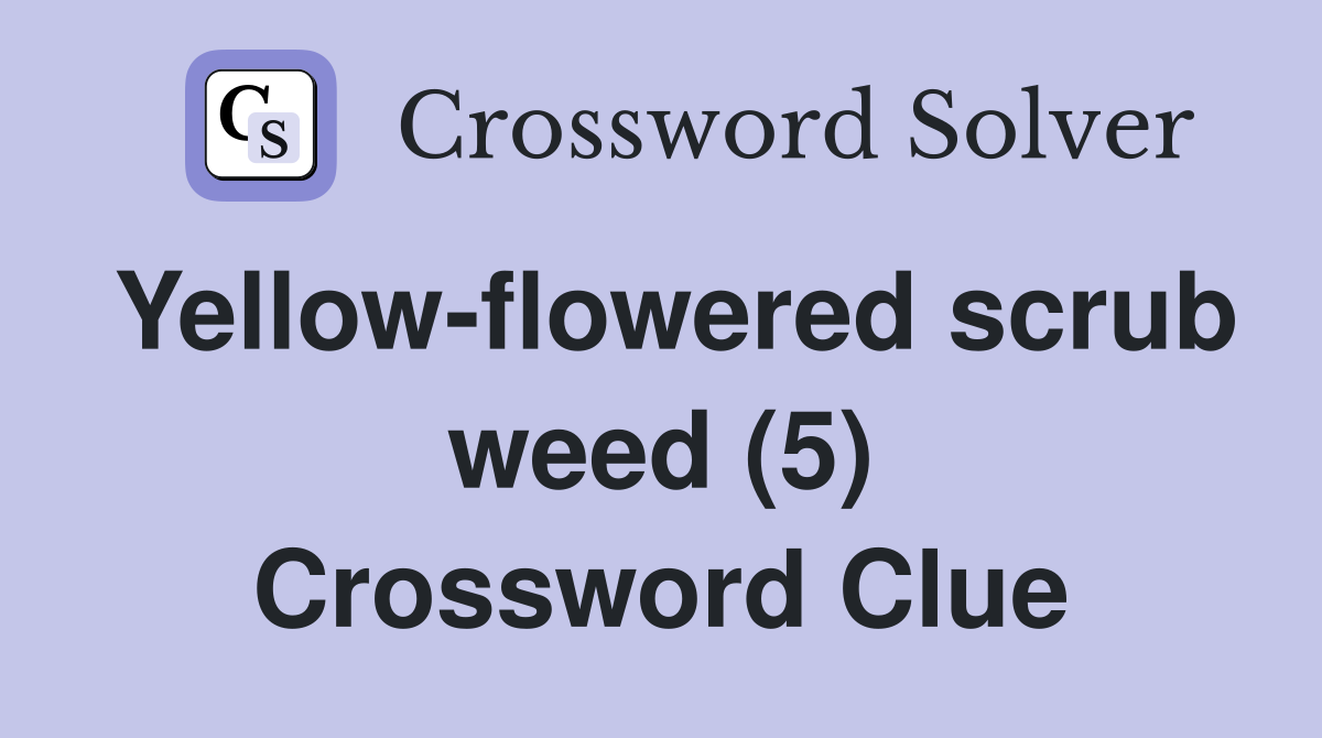 Yellow-flowered scrub weed (5) Crossword Clue