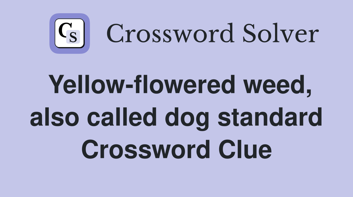 Yellow-flowered weed, also called dog standard Crossword Clue