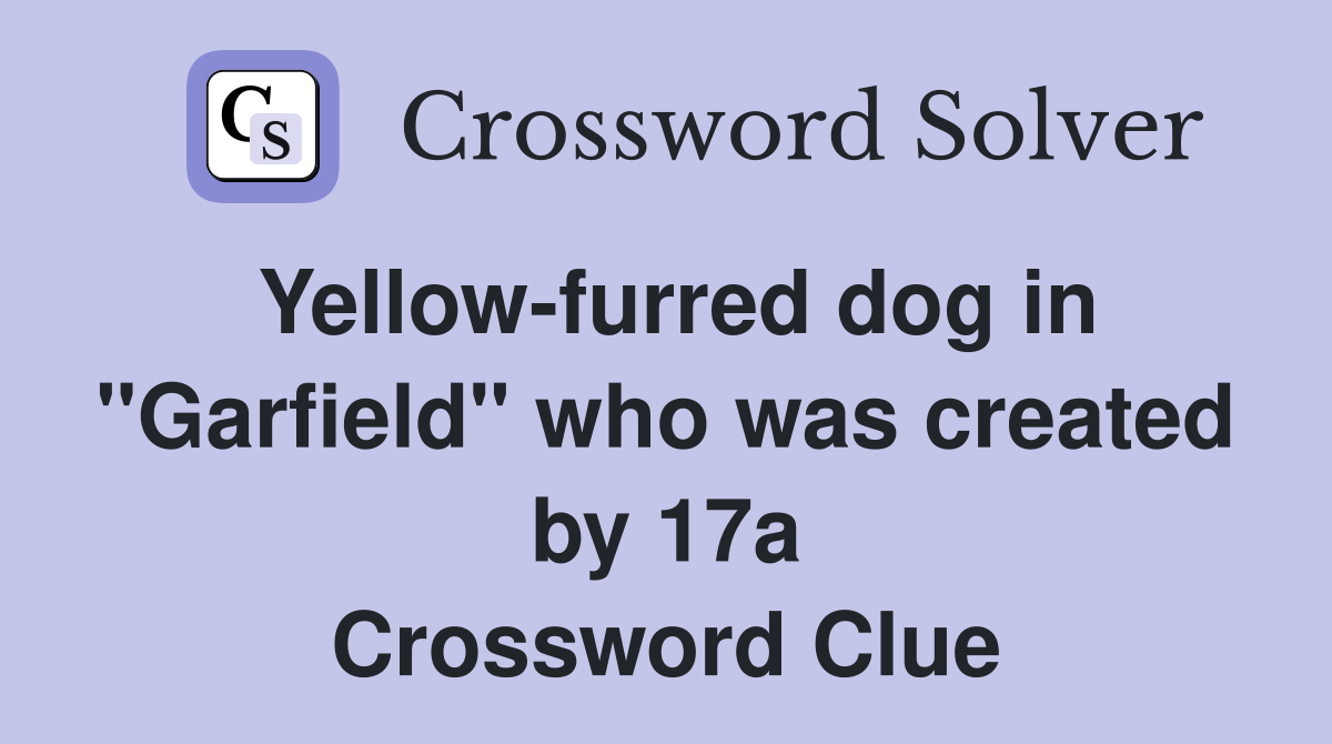 Yellow-furred dog in "Garfield" who was created by 17a Crossword Clue