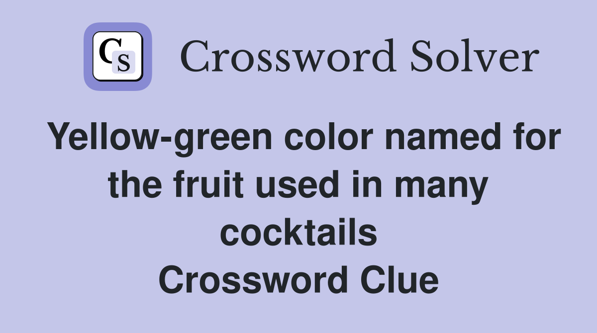 Yellow-green color named for the fruit used in many cocktails Crossword Clue