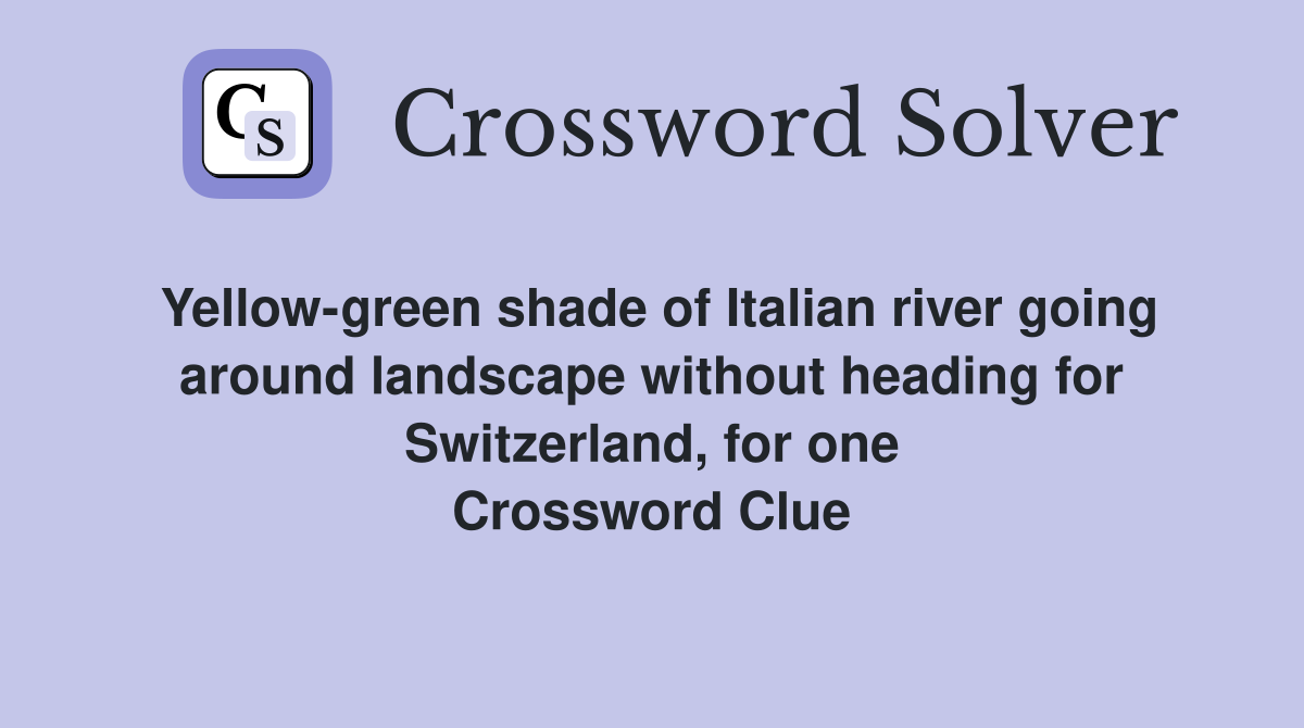 Yellow-green shade of Italian river going around landscape without heading for Switzerland, for one Crossword Clue