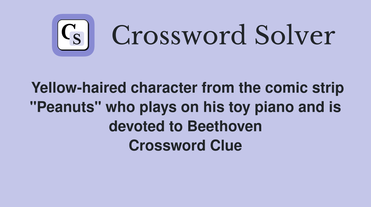 Yellow-haired character from the comic strip "Peanuts" who plays on his toy piano and is devoted to Beethoven Crossword Clue