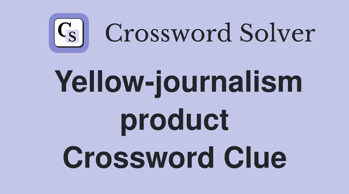 Yellow-journalism product Crossword Clue